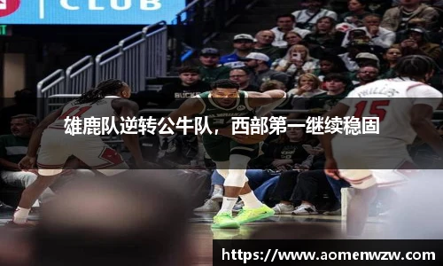 雄鹿队逆转公牛队，西部第一继续稳固