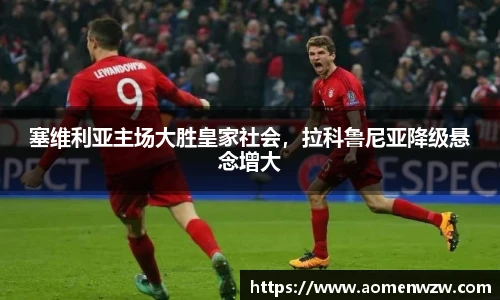 塞维利亚主场大胜皇家社会，拉科鲁尼亚降级悬念增大