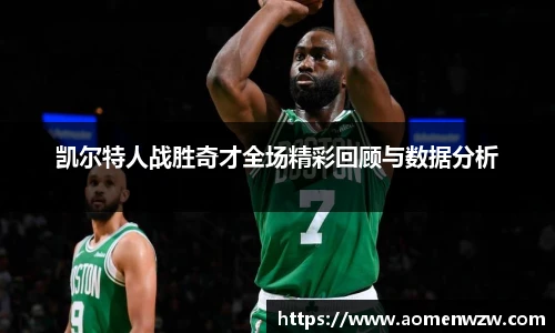 凯尔特人战胜奇才全场精彩回顾与数据分析